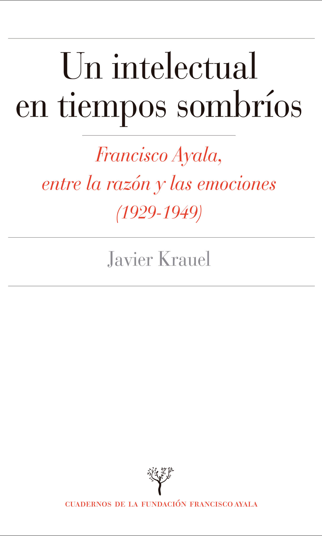 Un intelectual en tiempos sombríos. Francisco Ayala, entre la razón y las emociones (1929-1949)